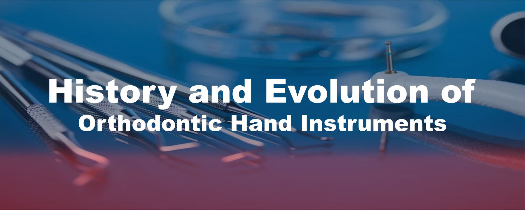 History and Evolution of Orthodontic Hand Instruments
