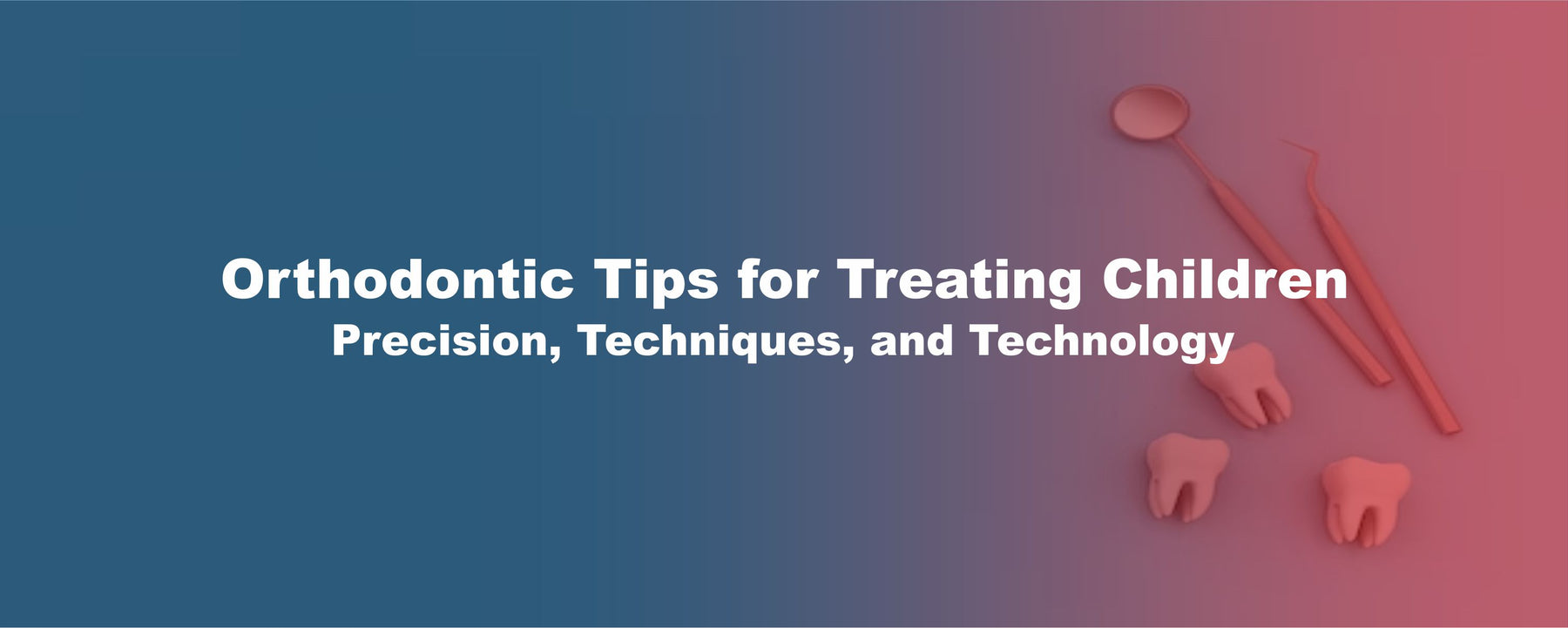 Orthodontic Tips for Treating Children: Precision, Techniques, and Technology