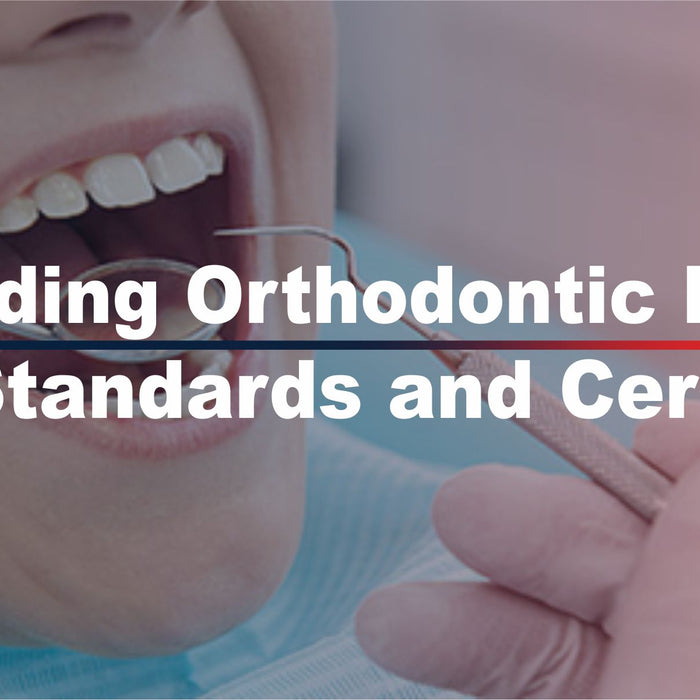 Understanding Orthodontic Instrument Quality Standards and Certification