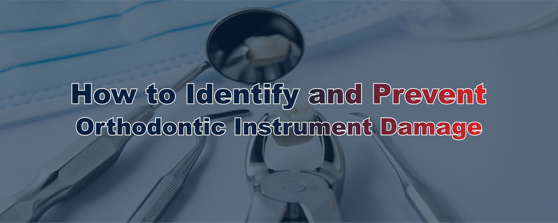How to Identify and Prevent Orthodontic Instrument Damage