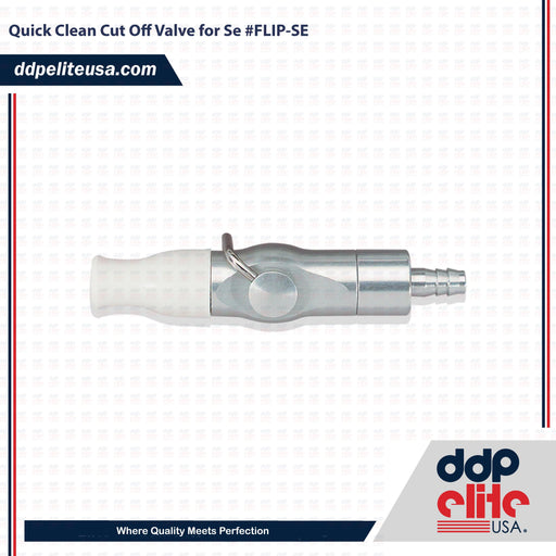 Quick Clean Cut Off Valve for Se #FLIP-SE - ddpeliteusa